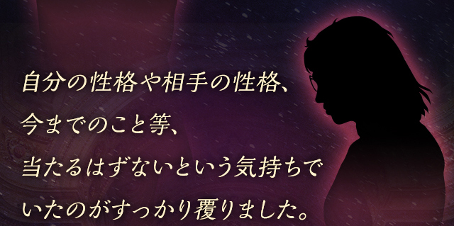 今までのこと等、当たるはずないという気持ちでいたのがすっかり覆りました